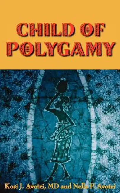 Child of Polygamy by Kosi J. Avotri, Nella P. Avotri