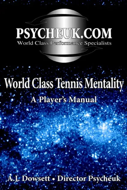 World Class Tennis Mentality: A Player's Manual by A. J. Dowsett