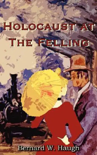 Holocaust at the Felling by Bernard W. Haugh