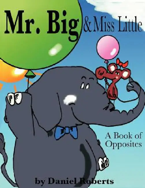 Mr. Big & Miss Little: A Book of Opposites by Daniel Roberts
