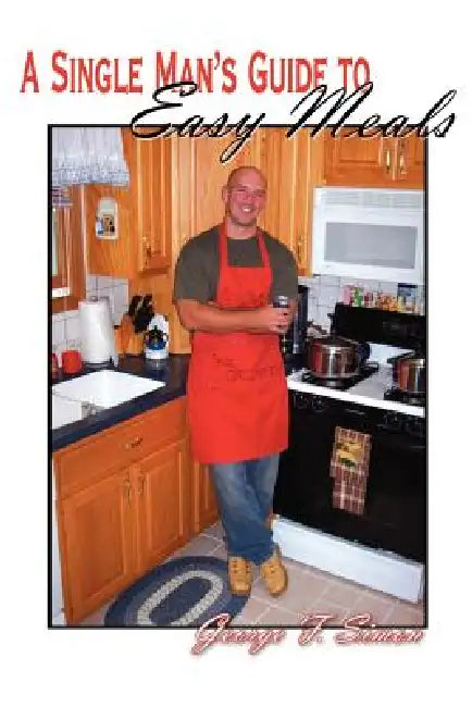A Single Man's Guide to Easy Meals by George F. Simon