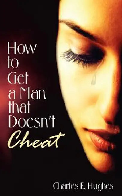 How to Get a Man that Doesn't Cheat by Charles E. Hughes