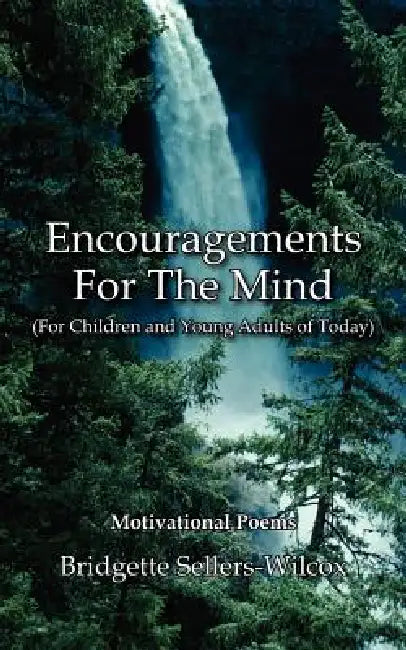 Encouragements For The Mind (For Children and Young Adults of Today): Motivational Poems by Bridgette Sellers-Wilcox