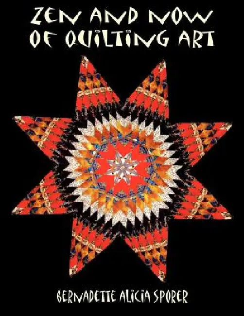 Zen and Now of Quilting Art by Bernadette Alicia Sporer