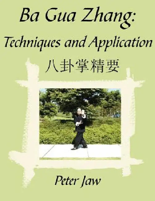 Ba Gua Zhang: Techniques and Application by Peter Jaw