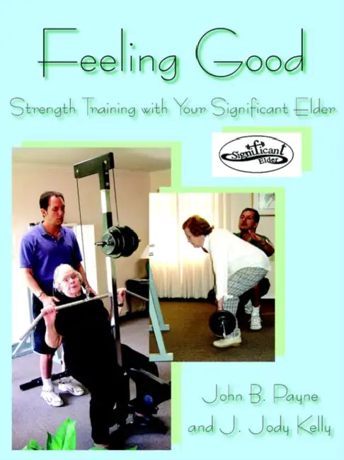 Feeling Good: Strength Training with Your Significant Elder by John B. Payne, J. Jody Kelly