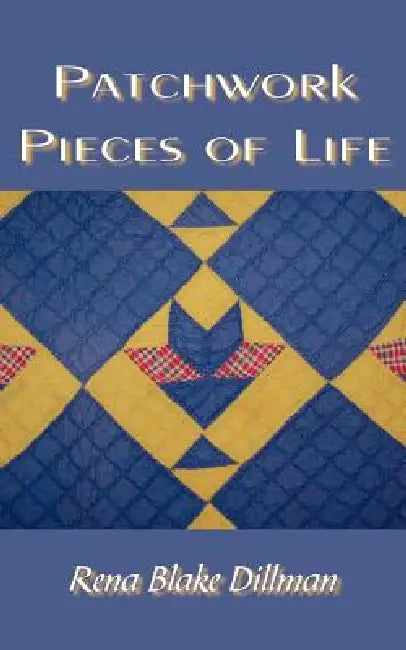 Patchwork Pieces Of Life by Rena Blake Dillman