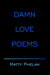 Damn Love Poems by Matty Phelan