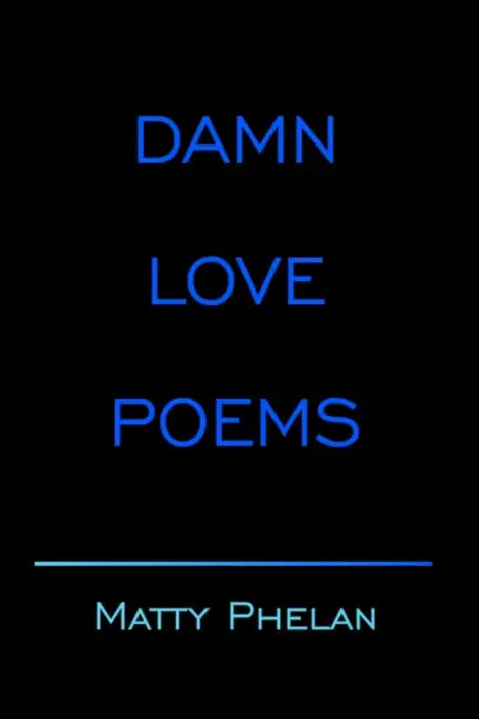 Damn Love Poems by Matty Phelan