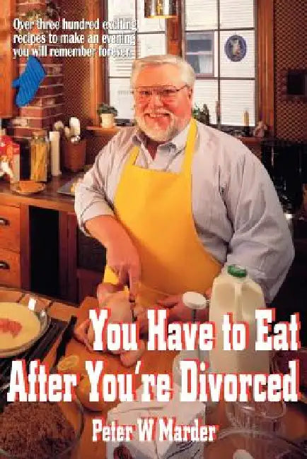 You Have to Eat After You're Divorced by Peter W. Marder