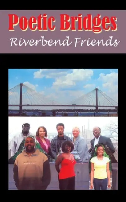 Poetic Bridges: Riverbend Friends by Danny Holliday Holliday
