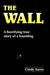 The Wall: A horrifying true story of a haunting by Cindy Sarro