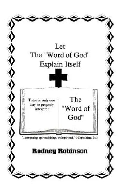 Let The "Word of God" Explain Itself by Rodney Robinson