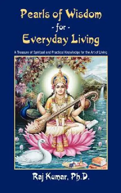 Pearls of Wisdom For Everyday Living by Raj Kumar Ph. D.