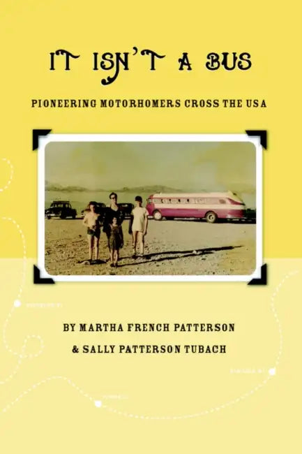 It Isn't A Bus: Pioneering Motorhomers Cross the USA by Martha French Patterson, Sally Patterson