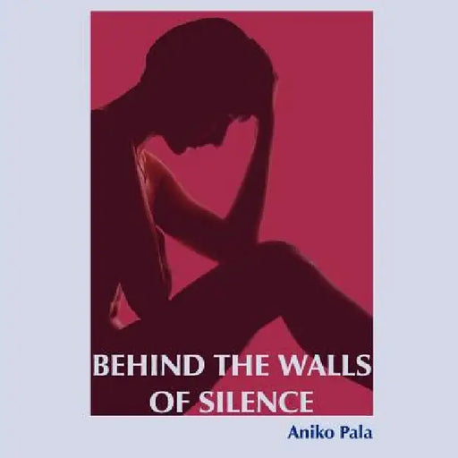 Behind the Walls of Silence by Aniko Pala