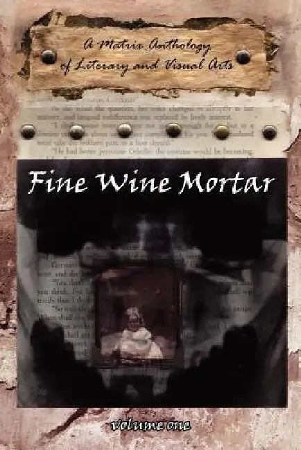 Fine Wine Mortar: A Matrix Anthology of Literary and Visual Arts: Vol.1 by Tony Brewer