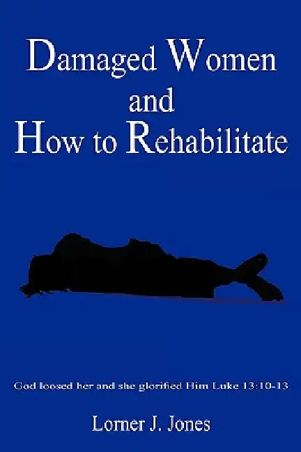 Damaged Women and How to Rehabilitate by Lorner J. Jones