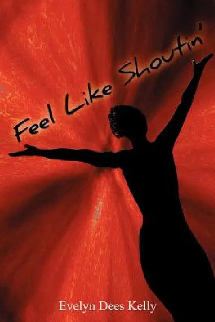 Feel Like Shoutin' by Evelyn Dees Kelly