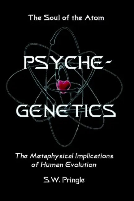 Psyche-Genetics: The Soul of the Atom by S. W. Pringle