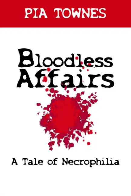 Bloodless Affairs: A Tale of Necrophilia by Pia Townes