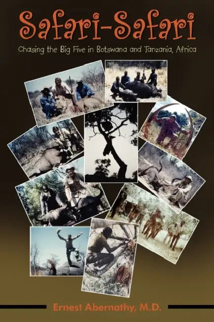 Safari: Chasing the Big Five in Botswana and Tanzania, Africa by Ernest Abernathy M. D.