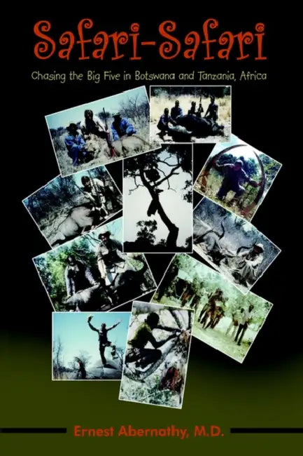 Safari-Safari: Chasing the Big Five in Botswana and Tanzania, Africa by Ernest Abernathy