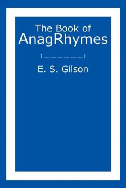 The Book of AnagRhymes by E. S. Gilson
