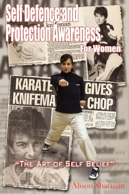 Self Defence and Protection Awareness for Women: "The Art of Self Belief" by Alison Sharman