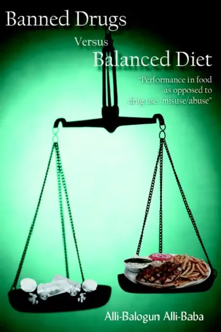 Banned Drugs Versus Balanced Diet: "Performance in Food as Opposed to Drug Use/Misuse/Abuse" by Alli-Balogun Alli-Baba