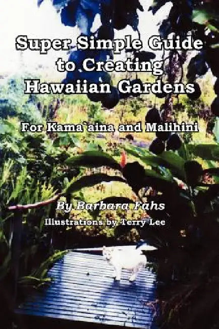Super Simple Guide to Creating Hawaiian Gardens: For Kama`aina and Malihini by Barbara Fahs