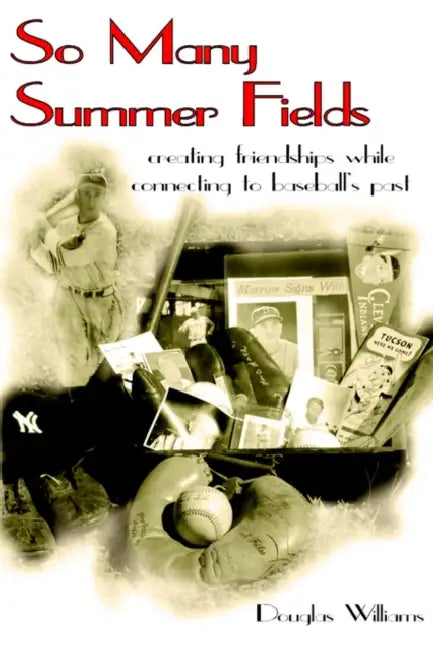 So Many Summer Fields: Creating Friendships While Connecting to Baseball's Past by Douglas Williams