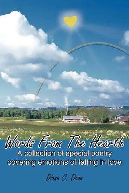 Words From The Hearth: A collection of special poetry covering emotions of falling in love by Diana C. Dean