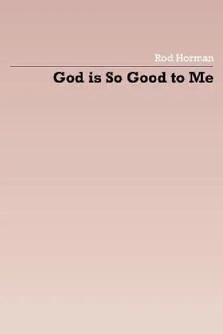 God is So Good to Me by Rod Horman