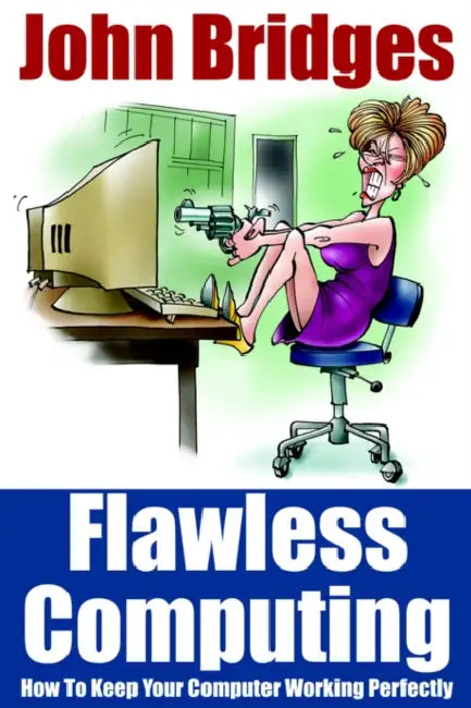 Flawless Computing: How To Keep Your Computer Working Perfectly by John Bridges