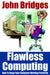 Flawless Computing: How To Keep Your Computer Working Perfectly by John Bridges