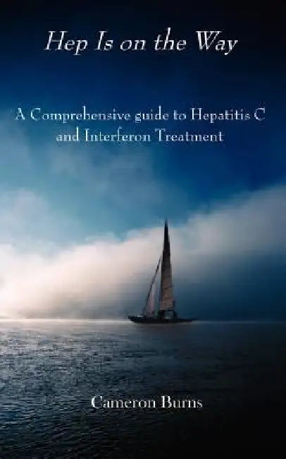 Hep Is on the Way: A Comprehensive guide to Hepatitis C and Interferon Treatment by Cameron Burns