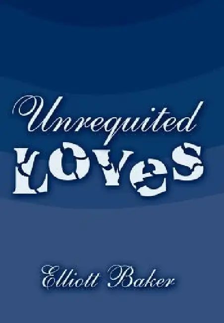 Unrequited Loves by Elliott Baker
