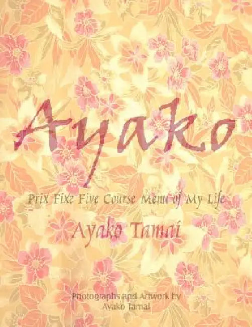 Ayako: Prix Fixe Five Course Menu of My Life by Ayako Tamai