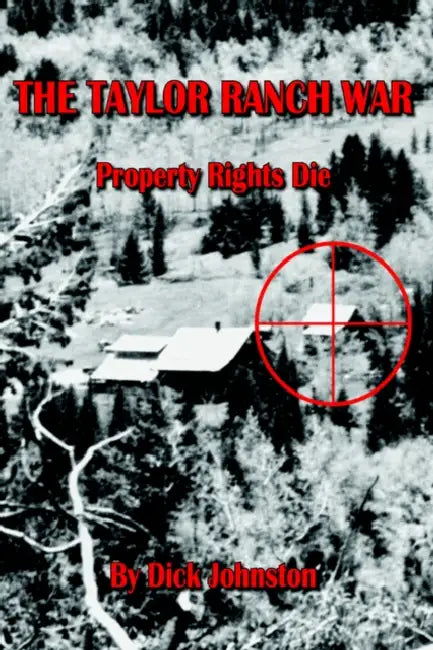 The Taylor Ranch War: Property Rights Die by Dick Johnston