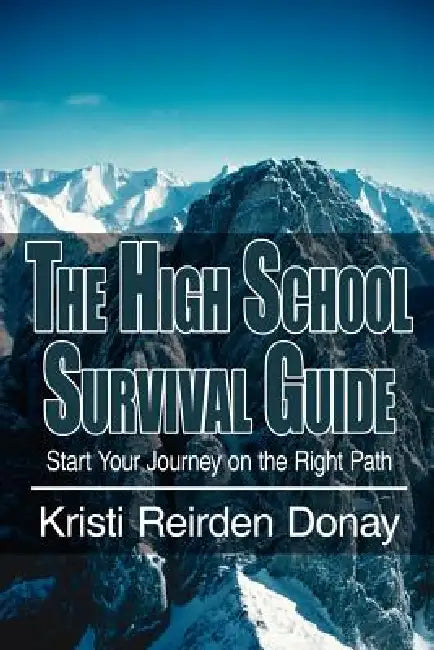 The High School Survival Guide: Start Your Journey on the Right Path by Kristi Reirden Donay