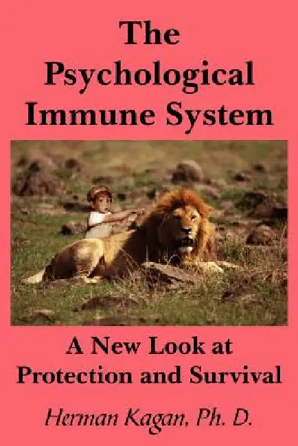 The Psychological Immune System: A New Look at Protection and Survival by Herman Kagan