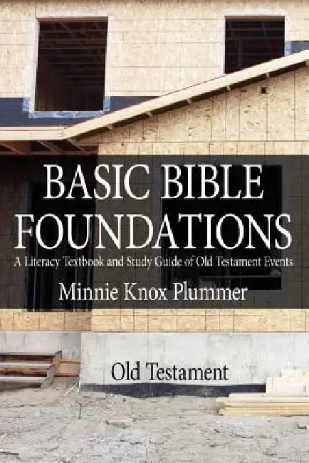 Basic Bible Foundations: A Literacy Textbook and Study Guide of Old Testament Events by Minnie Knox Plummer