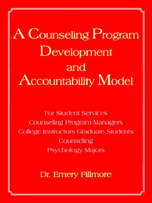 A Counseling Program Development and Accountability Model: For Student Services/Counseling Program Managers/College Instructors/Graduate Students/Co by Emery Fillmore