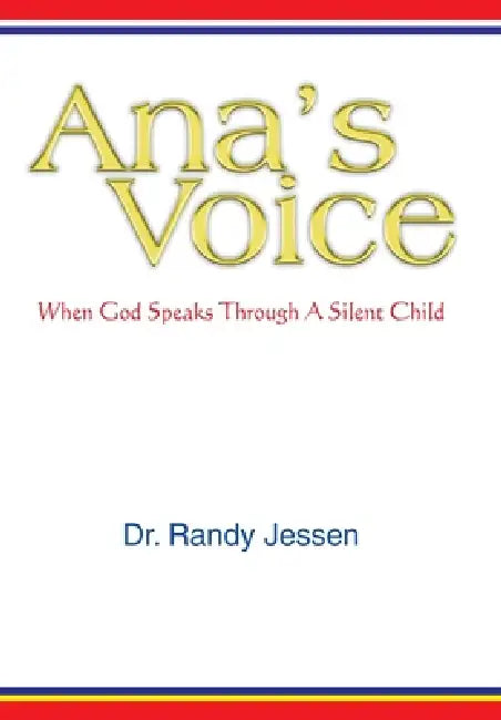 Ana's Voice: When God Speaks Through a Silent Child by Randy Jessen