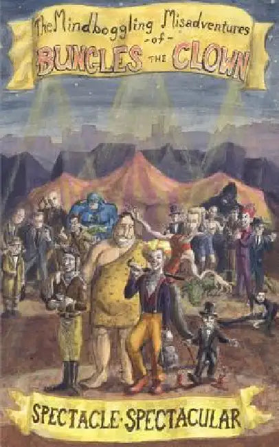 The Mindboggling Misadventures of Bungles the Clown: Spectacle Spectacular by Colin Graham