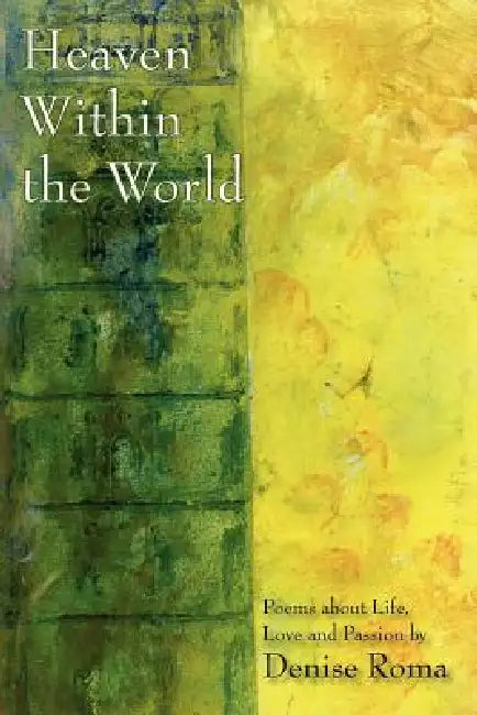 Heaven Within the World: Poems about life, love and passion by Denise Roma
