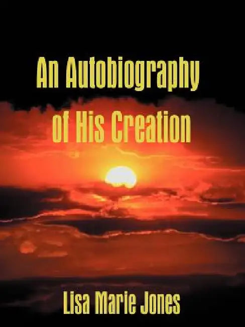An Autobiography of his Creation by Lisa Marie Jones