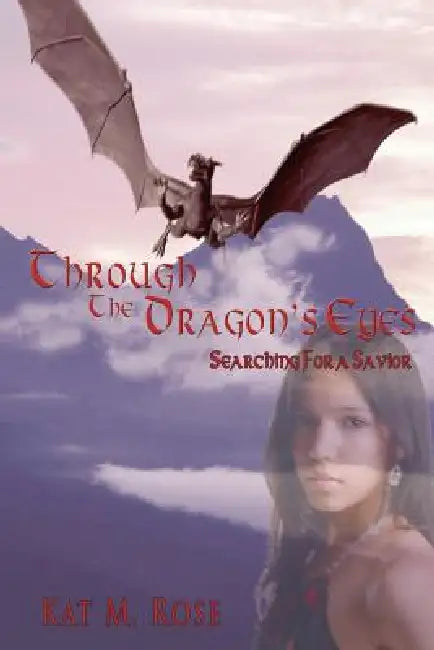 Through The Dragon's Eyes: Searching For a Savior by Kat M. Rose