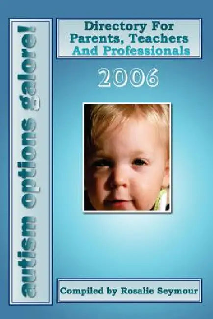 Autism Options Galore! 2006: Directory for Parents, Teachers and Professionals by Rosalie Seymour